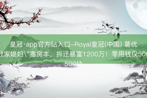 皇冠·app官方站入口-Royal皇冠(中国) 葛优